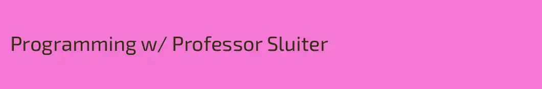 Programming w/ Professor Sluiter